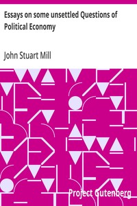 Essays on some unsettled Questions of Political Economy