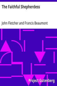 The Faithful Shepherdess The Works of Francis Beaumont and John Fletcher (Volume 2 of 10).