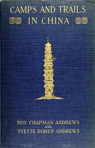 Camps and Trails in China A Narrative of Exploration, Adventure, and Sport in Little-Known China