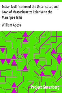Indian Nullification of the Unconstitutional Laws of Massachusetts Relative to the Marshpee Tribe  Or, the Pretended Riot Explained