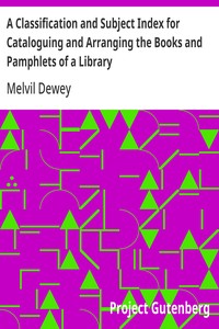 A Classification and Subject Index for Cataloguing and Arranging the Books and Pamphlets of a Library