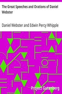 The Great Speeches and Orations of Daniel Webster  With an Essay on Daniel Webster as a Master of English Style