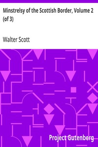 Minstrelsy of the Scottish Border, Volume 2 (of 3)  Consisting of Historical and Romantic Ballads, Collected in the Southern Counties of Scotland; with a Few of Modern Date, Founded Upon Local Tradition