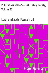 Publications of the Scottish History Society, Volume 36  Journals of Sir John Lauder Lord Fountainhall with His Observations on Public Affairs and Other Memoranda 1665-1676