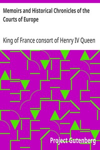 Memoirs and Historical Chronicles of the Courts of Europe  Memoirs of Marguerite de Valois, Queen of France, Wife of Henri IV; of Madame de Pompadour of the Court of Louis XV; and of Catherine de Medici, Queen of France, Wife of Henri II
