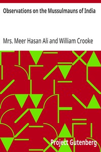 Observations on the Mussulmauns of India  Descriptive of Their Manners, Customs, Habits and Religious Opinions Made During a Twelve Years' Residence in Their Immediate Society