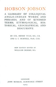 Hobson-Jobson  A Glossary of Colloquial Anglo-Indian Words and Phrases, and of Kindred Terms, Etymological, Historical, Geographical and Discursive